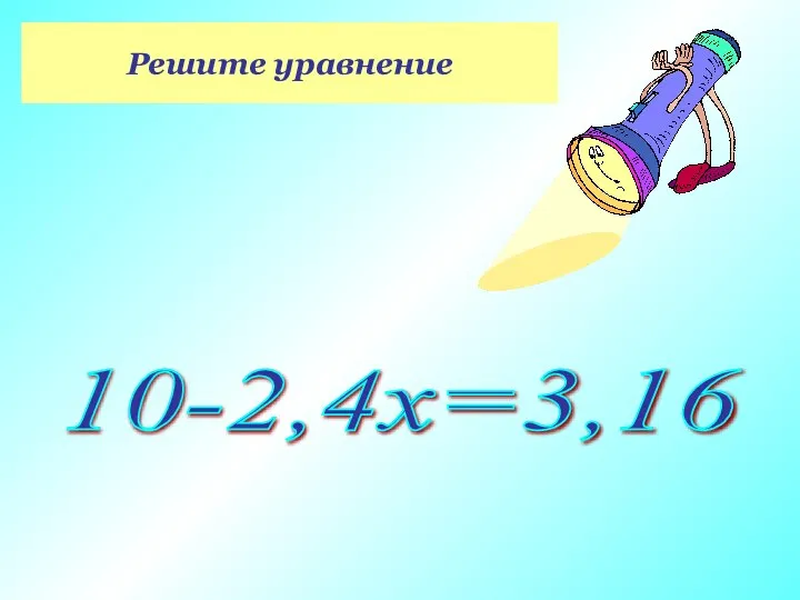 Решите уравнение 10-2,4х=3,16