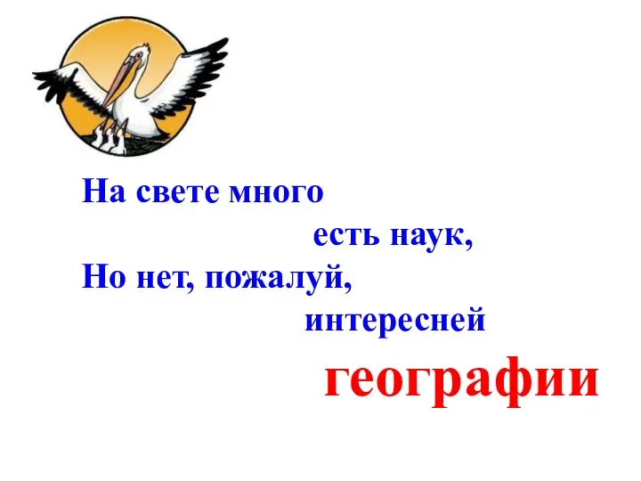 На свете много есть наук, Но нет, пожалуй, интересней географии