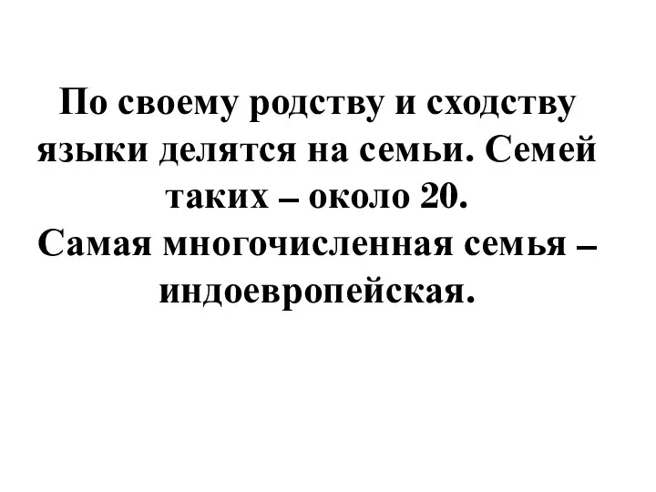 По своему родству и сходству языки делятся на семьи. Семей таких –