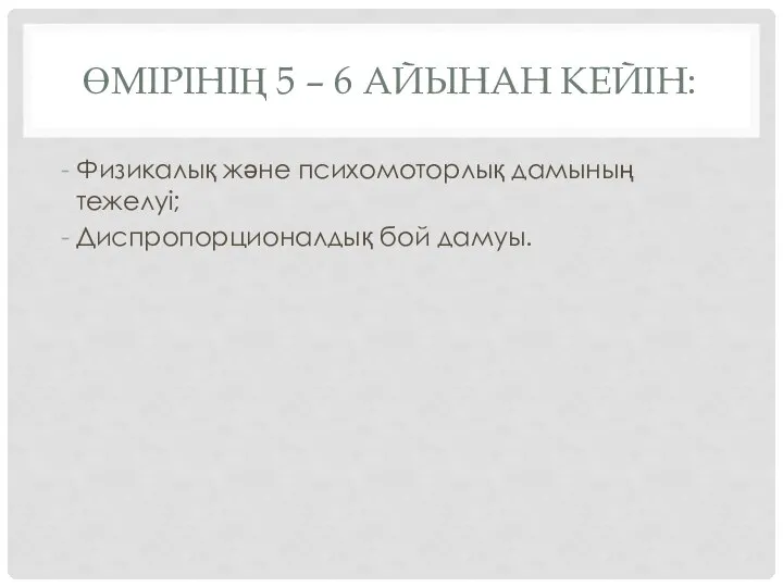 ӨМІРІНІҢ 5 – 6 АЙЫНАН КЕЙІН: Физикалық және психомоторлық дамының тежелуі; Диспропорционалдық бой дамуы.