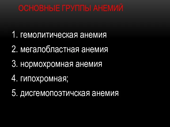 ОСНОВНЫЕ ГРУППЫ АНЕМИЙ 1. гемолитическая анемия 2. мегалобластная анемия 3. нормохромная анемия