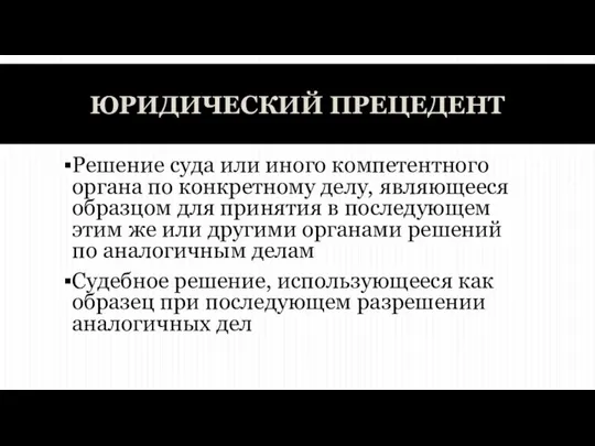 ЮРИДИЧЕСКИЙ ПРЕЦЕДЕНТ Решение суда или иного компетентного органа по конкретному делу, являющееся