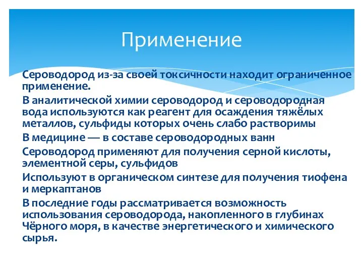 Применение Сероводород из-за своей токсичности находит ограниченное применение. В аналитической химии сероводород