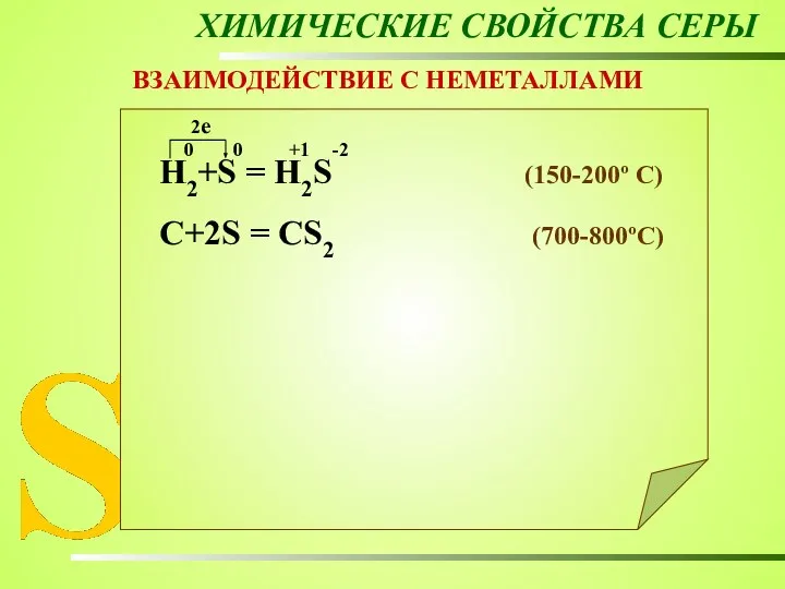 ХИМИЧЕСКИЕ СВОЙСТВА СЕРЫ ВЗАИМОДЕЙСТВИЕ С НЕМЕТАЛЛАМИ Н2+S = Н2S (150-200º C) C+2S