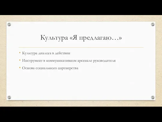 Культура «Я предлагаю…» Культура диалога в действии Инструмент в коммуникативном арсенале руководителя Основа социального партнерства