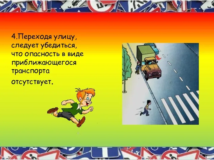 4.Переходя улицу, следует убедиться, что опасность в виде приближающегося транспорта отсутствует.