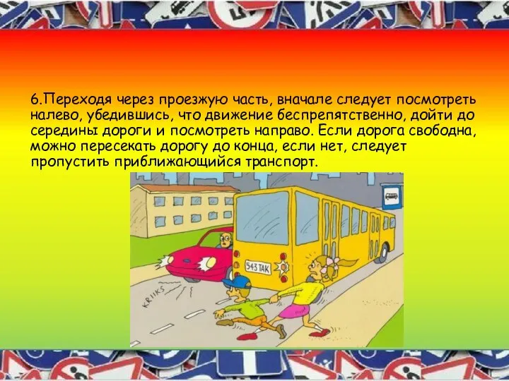 6.Переходя через проезжую часть, вначале следует посмотреть налево, убедившись, что движение беспрепятственно,