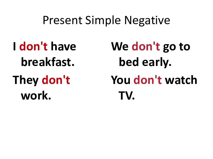 Present Simple Negative I don't have breakfast. They don't work. We don't