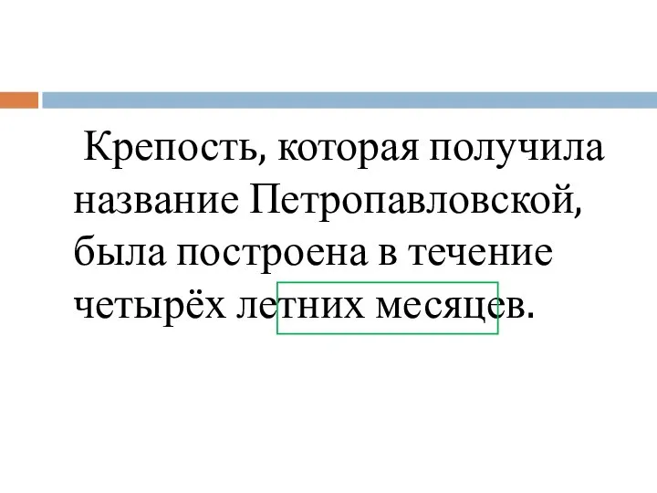 Крепость, которая получила название Петропавловской, была построена в течение четырёх летних месяцев.