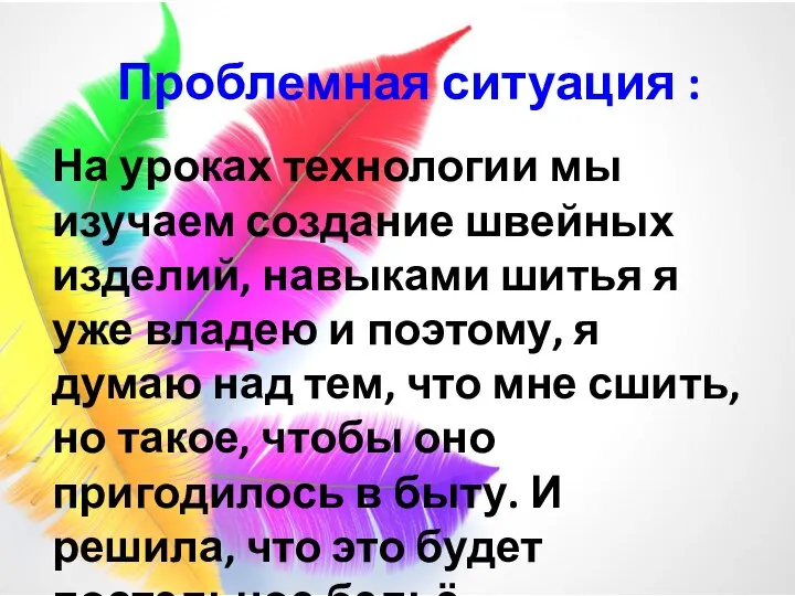 Проблемная ситуация. На уроках технологии мы изучаем создание швейных изделий, навыками шитья