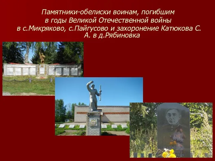 Памятники-обелиски воинам, погибшим в годы Великой Отечественной войны в с.Микряково, с.Пайгусово и