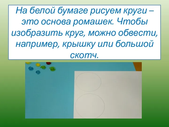 На белой бумаге рисуем круги – это основа ромашек. Чтобы изобразить круг,