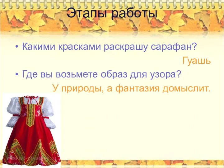 Этапы работы Какими красками раскрашу сарафан? Гуашь Где вы возьмете образ для