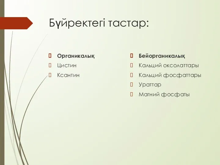 Бүйректегі тастар: Органикалық Цистин Ксантин Бейорганикалық Кальций оксолаттары Кальций фосфаттары Ураттар Магний фосфаты