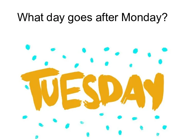 What day goes after Monday?