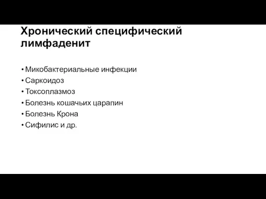 Хронический специфический лимфаденит Микобактериальные инфекции Саркоидоз Токсоплазмоз Болезнь кошачьих царапин Болезнь Крона Сифилис и др.