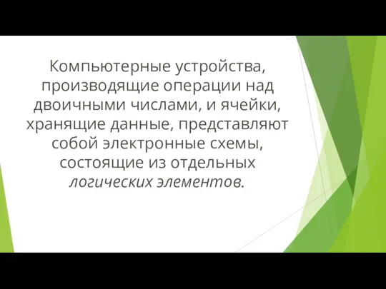 Компьютерные устройства, производящие операции над двоичными числами, и ячейки, хранящие данные, представляют