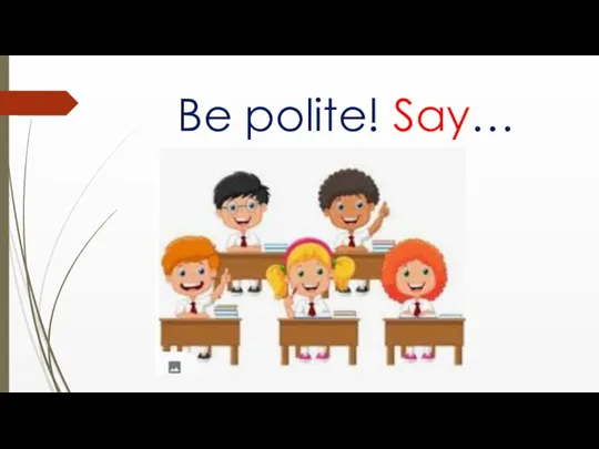Be polite! Say…