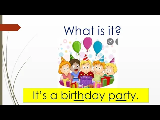 What is it? It’s a birthday party.