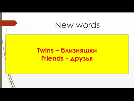 New words Twins – близняшки Friends - друзья