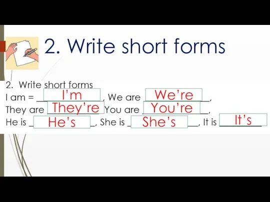 2. Write short forms I’m We’re They’re You’re He’s She’s It’s