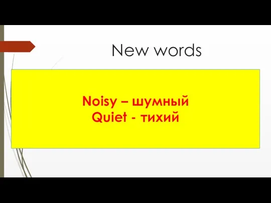 New words Noisy – шумный Quiet - тихий