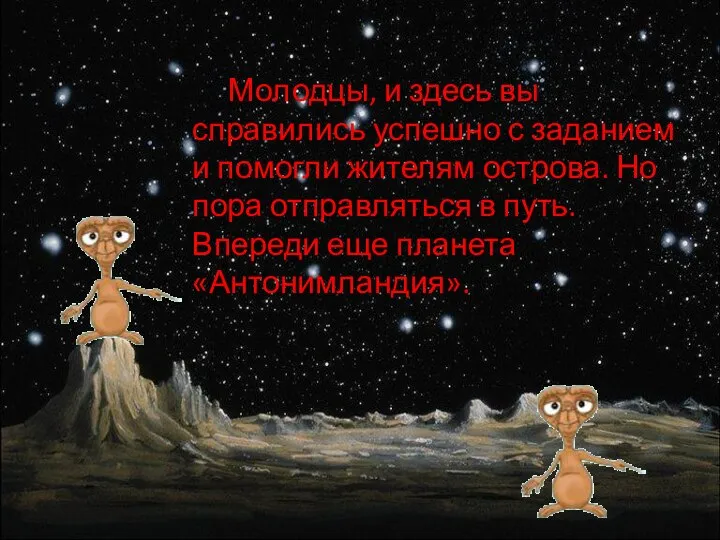 Молодцы, и здесь вы справились успешно с заданием и помогли жителям острова.