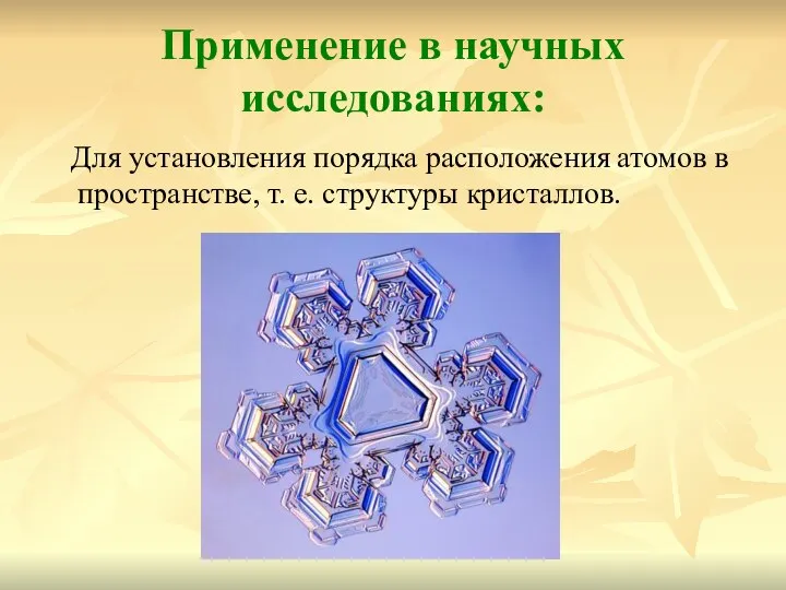 Применение в научных исследованиях: Для установления порядка расположения атомов в пространстве, т. е. структуры кристаллов.