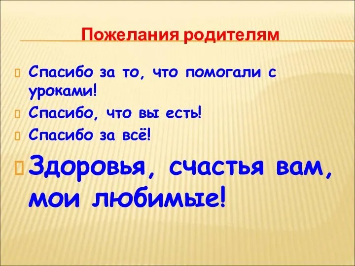 Пожелания родителям Спасибо за то, что помогали с уроками! Спасибо, что вы