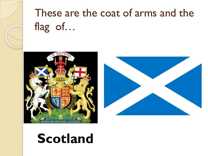 These are the coat of arms and the flag of… Scotland