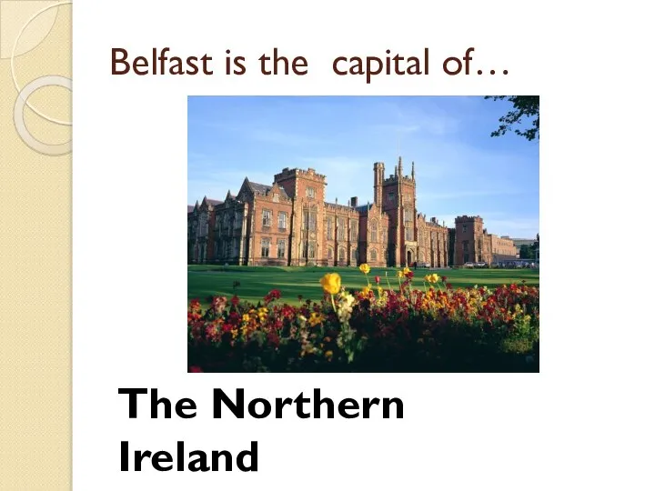 Belfast is the capital of… The Northern Ireland