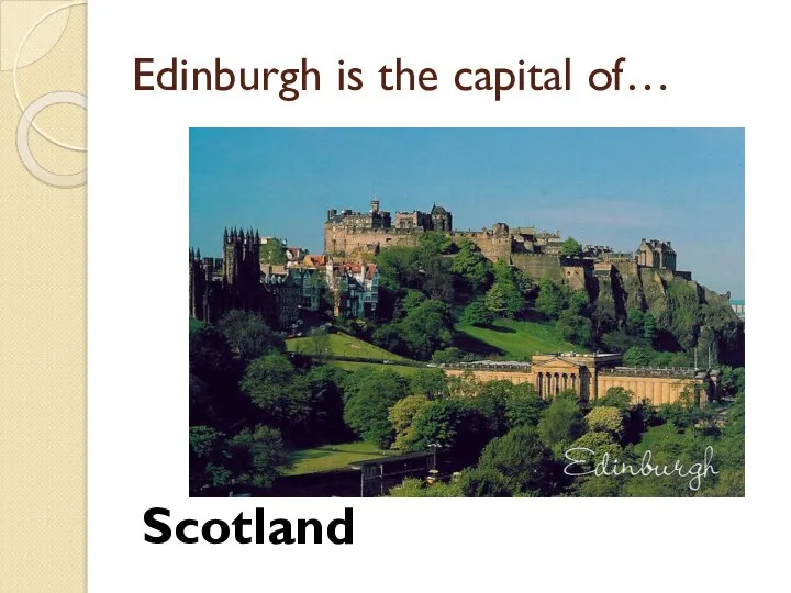 Edinburgh is the capital of… Scotland