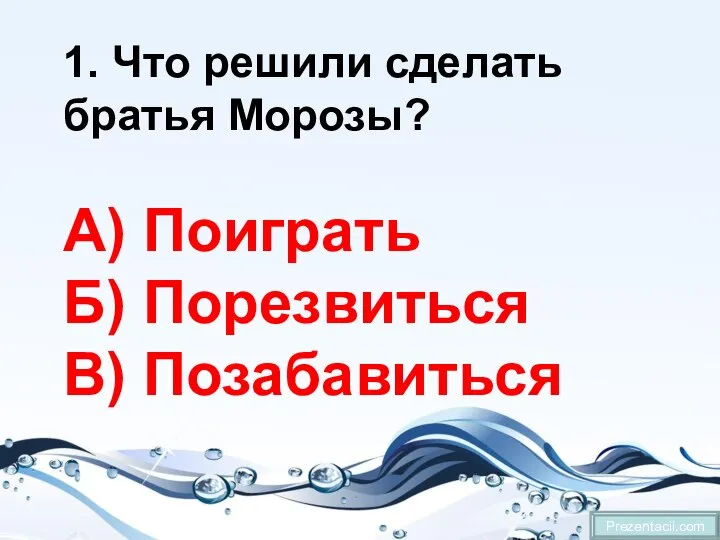 Prezentacii.com 1. Что решили сделать братья Морозы? А) Поиграть Б) Порезвиться В) Позабавиться