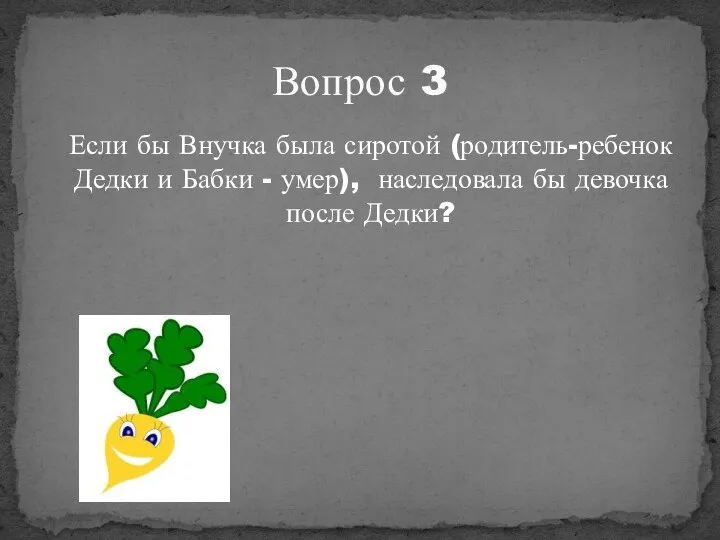 Если бы Внучка была сиротой (родитель-ребенок Дедки и Бабки - умер), наследовала