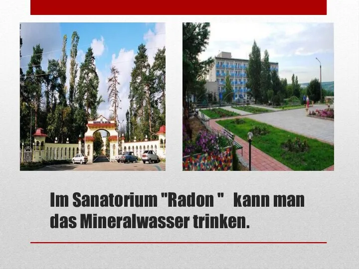 Im Sanatorium "Radon " kann man das Mineralwasser trinken.
