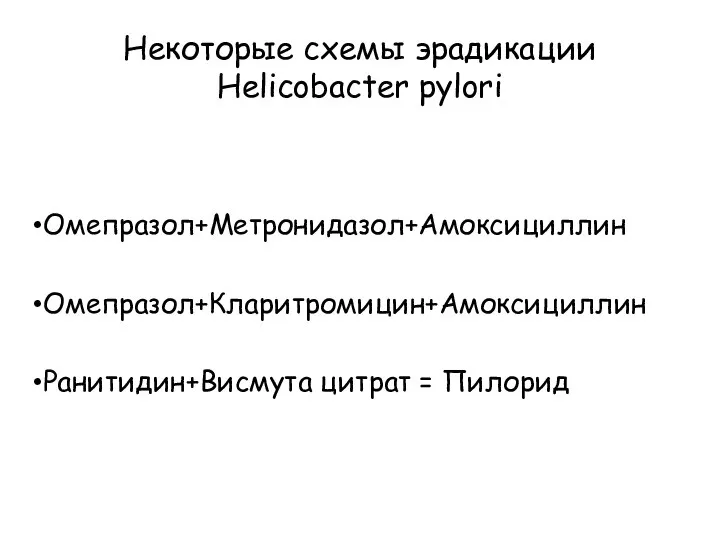 Некоторые схемы эрадикации Helicobacter pylori Омепразол+Метронидазол+Амоксициллин Омепразол+Кларитромицин+Амоксициллин Ранитидин+Висмута цитрат = Пилорид