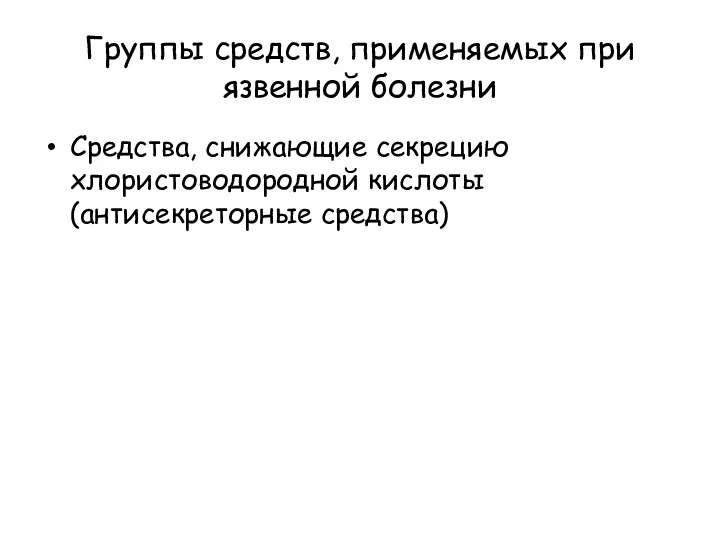 Группы средств, применяемых при язвенной болезни Средства, снижающие секрецию хлористоводородной кислоты (антисекреторные средства)