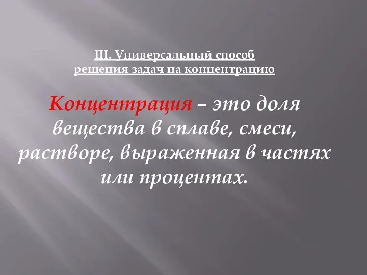 III. Универсальный способ решения задач на концентрацию Концентрация – это доля вещества