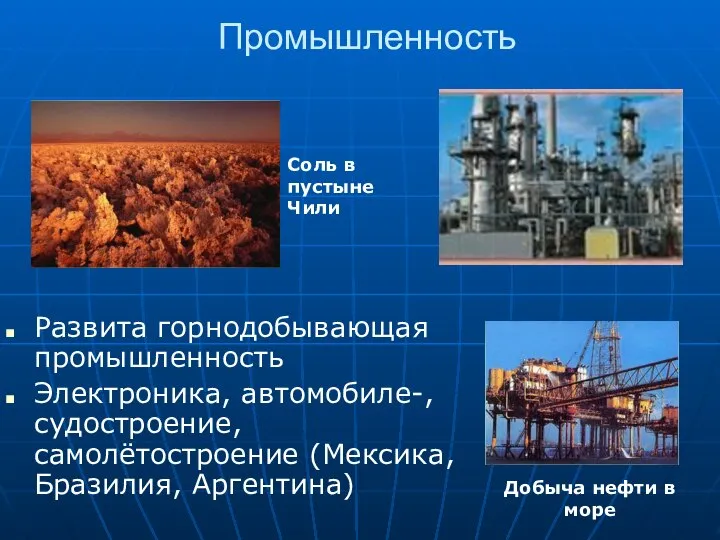 Промышленность Развита горнодобывающая промышленность Электроника, автомобиле-, судостроение, самолётостроение (Мексика, Бразилия, Аргентина) Добыча