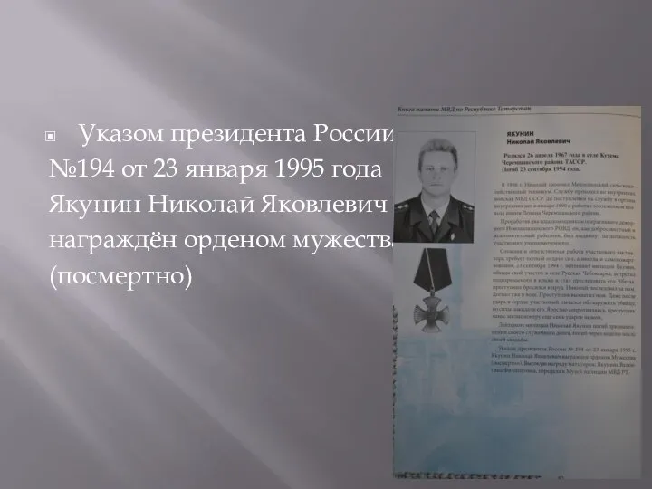 Указом президента России №194 от 23 января 1995 года Якунин Николай Яковлевич награждён орденом мужества (посмертно)