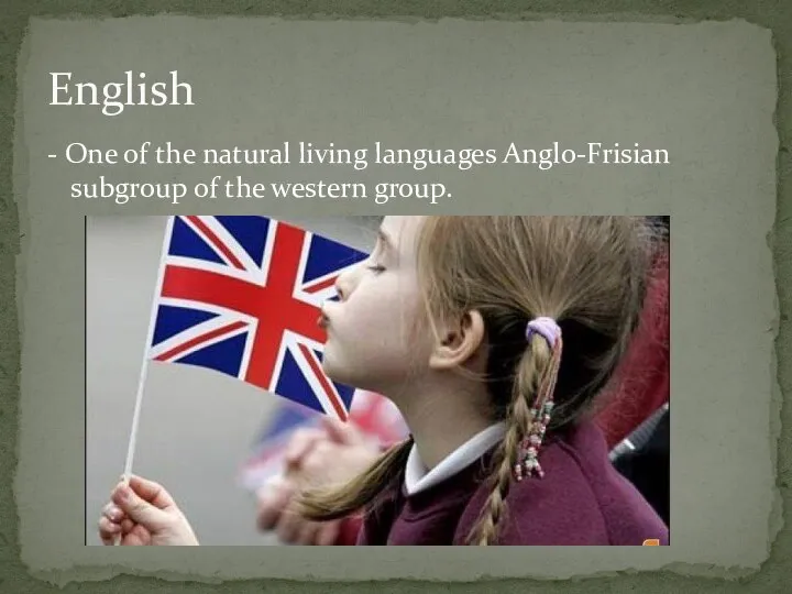 - One of the natural living languages Anglo-Frisian subgroup of the western group. English