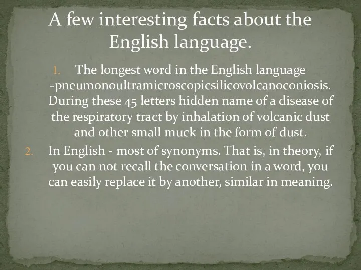 The longest word in the English language -pneumonoultramicroscopicsilicovolcanoconiosis. During these 45 letters