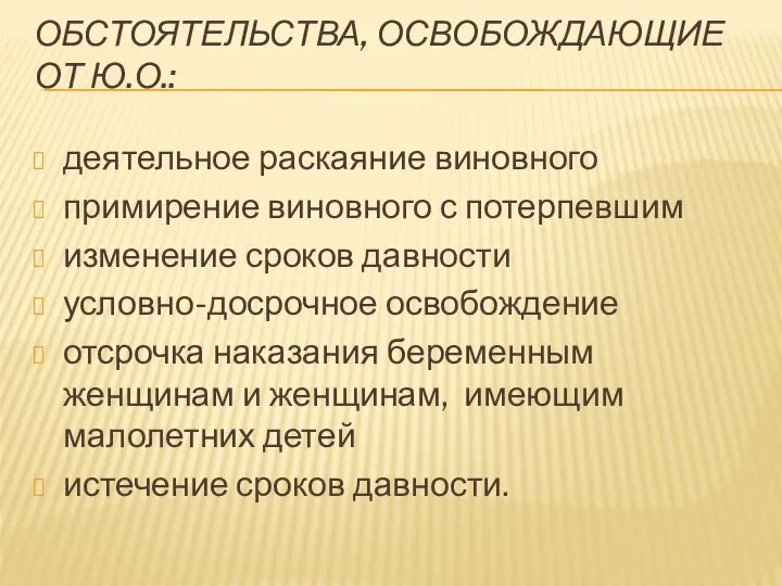 ОБСТОЯТЕЛЬСТВА, ОСВОБОЖДАЮЩИЕ ОТ Ю.О.: деятельное раскаяние виновного примирение виновного с потерпевшим изменение