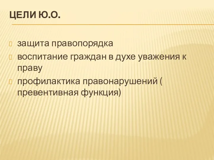 ЦЕЛИ Ю.О. защита правопорядка воспитание граждан в духе уважения к праву профилактика правонарушений ( превентивная функция)