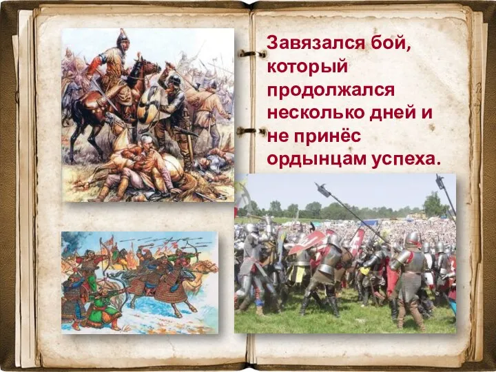 Завязался бой, который продолжался несколько дней и не принёс ордынцам успеха.