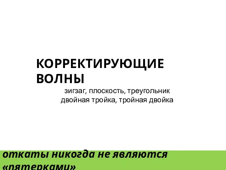 КОРРЕКТИРУЮЩИЕ ВОЛНЫ зигзаг, плоскость, треугольник двойная тройка, тройная двойка откаты никогда не являются «пятерками»