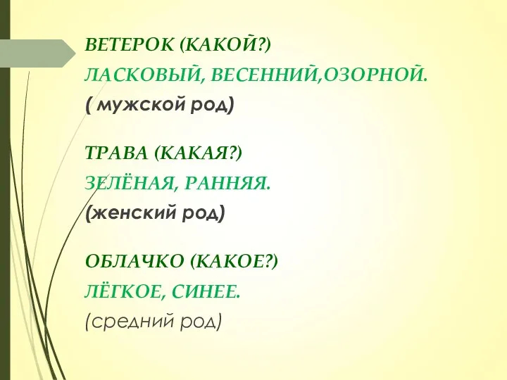 ВЕТЕРОК (КАКОЙ?) ЛАСКОВЫЙ, ВЕСЕННИЙ,ОЗОРНОЙ. ( мужской род) ТРАВА (КАКАЯ?) ЗЕЛЁНАЯ, РАННЯЯ. (женский