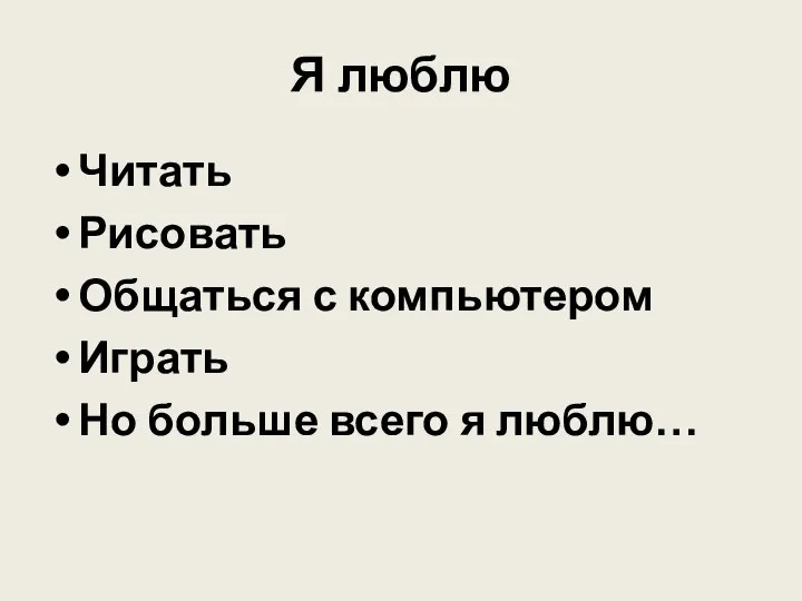 Я люблю Читать Рисовать Общаться с компьютером Играть Но больше всего я люблю…