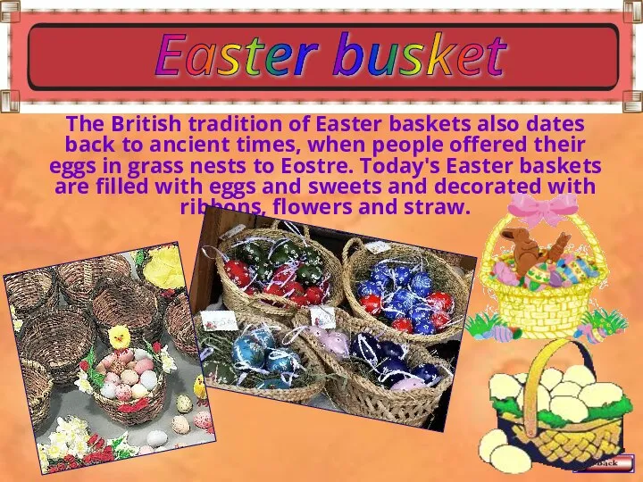The British tradition of Easter baskets also dates back to ancient times,