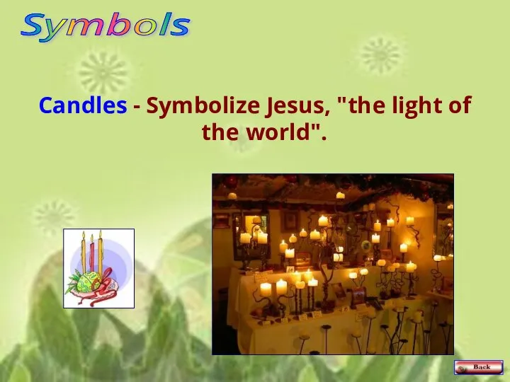 Candles - Symbolize Jesus, "the light of the world". Symbols